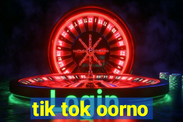 tik tok oorno